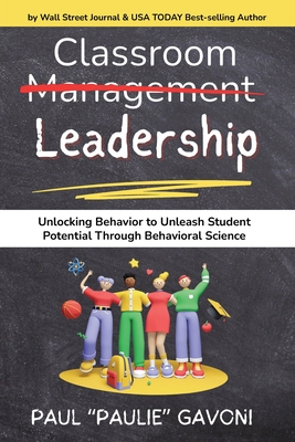 Classroom Management Leadership: Unlocking Behavior to Unleash Student Potential Through Behavioral Science - Gavoni, Paul
