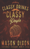 Classy Drinks for Classy People: Easy, Simple Cocktails for the Home Bartender