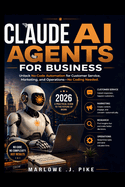 Claude AI Agents for Business 2026: Unlock No Code Automation for Customer Service, Marketing, and Operations-No Coding Needed