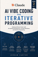 Claude AI Vibe Coding and Iterative Programming: Building Software Faster with AI-Assisted Development, Prompt Workflows