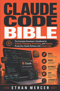 Claude Code Bible: The Complete Developer's Handbook for Building, Debugging, Automating, and Shipping Production-Ready Software with Claude Code