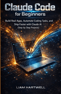 Claude Code for Beginners: Build Real Apps, Automate Coding Tasks, and Ship Faster with Claude AI (Step-by-Step Projects)