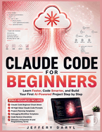 Claude Code for Beginners: Learn Faster, Code Smarter, and Build Your First AI-Powered Project Step by Step