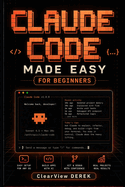 Claude Code Made Easy for Beginners: Practical Guide to AI Models, Vibe Coding, Apps, Tools, Agents, Projects, Build Intelligence Systems, Automate Workflows, Launch Profitable Business Products