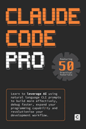 Claude Code Pro: Learn to leverage AI using natural language CLI prompts to build more effectively, debug faster, expand your programming capability and revolutionise your development workflow.