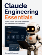 Claude Engineering Essentials: Prompt Design, Workflow Automation, and Intelligent Coding Strategies