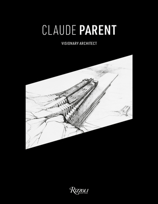 Claude Parent: Visionary Architect - Parent, Chloe (Editor), and Gehry, Frank (Contributions by), and Alaia, Azzedine (Contributions by)