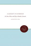 Claudian's in Eutropium: Or, How, When, and Why to Slander a Eunuch