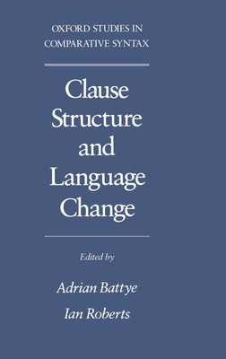 Clause Structure and Language Change - Battye, Adrian (Editor), and Roberts, Ian (Editor)