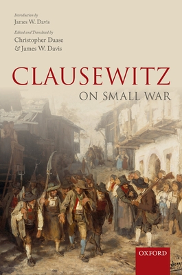 Clausewitz on Small War - Daase, Christopher (Editor), and Davis, James W. (Editor)