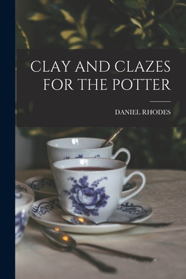 Clay and Clazes for the Potter - Rhodes, Daniel