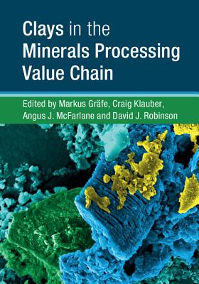 Clays in the Minerals Processing Value Chain - Gr�fe, Markus (Editor), and Klauber, Craig (Editor), and McFarlane, Angus J (Editor)