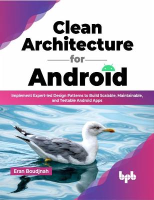 Clean Architecture for Android: Implement Expert-led Design Patterns to Build Scalable, Maintainable, and Testable Android Apps - Boudjnah, Eran