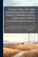 Clean Coal, Oil And Gas Development, New Energy Opportunities Through Carbon Capture And Storage