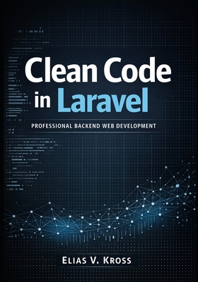 Clean Code in Laravel: Professional Backend Web Development - V Kross, Elias