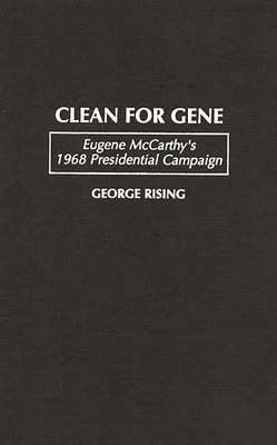 Clean for Gene: Eugene McCarthy's 1968 Presidential Campaign - Rising, George, and Unknown