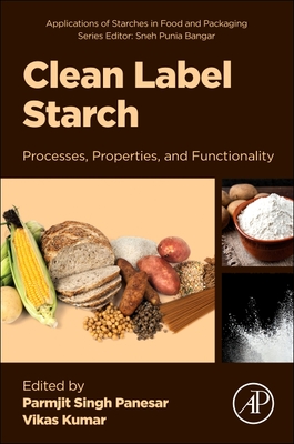 Clean Label Starch: Processes, Properties and Functionality - Panesar, Parmjit Singh, PhD (Editor), and Kumar, Vikas, Ph.D. (Editor)