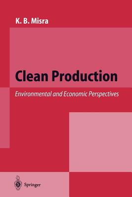 Clean Production: Environmental and Economic Perspectives - Misra, K B (Editor)