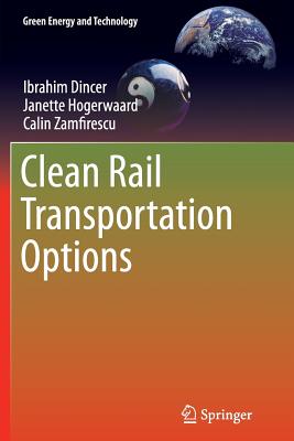Clean Rail Transportation Options - Dincer, Ibrahim, and Hogerwaard, Janette, and Zamfirescu, Calin
