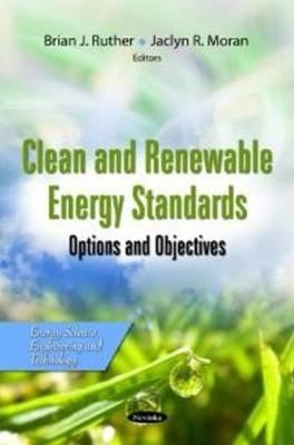 Clean & Renewable Energy Standards: Options & Objectives - Ruther, Brian J (Editor), and Moran, Jaclyn (Editor)