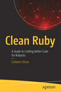 Clean Ruby: A Guide to Crafting Better Code for Rubyists