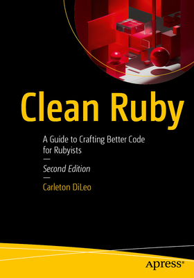 Clean Ruby: A Guide to Crafting Better Code for Rubyists - DiLeo, Carleton