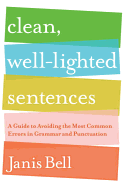 Clean, Well-Lighted Sentences: A Guide to Avoiding the Most Common Errors in Grammar and Punctuation