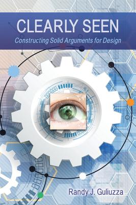 Clearly Seen: Constructing Solid Arguments for Design - Guliuzza, Randy J