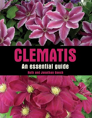 Clematis: An Essential Guide - Gooch, Ruth, and Gooch, Jonathan