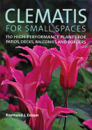 Clematis for Small Spaces: 150 High-Performance Plants for Patios, Decks, Balconies and Borders