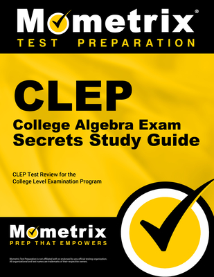 CLEP College Algebra Exam Secrets Study Guide: CLEP Test Review for the College Level Examination Program - Mometrix College Credit Test Team (Editor)