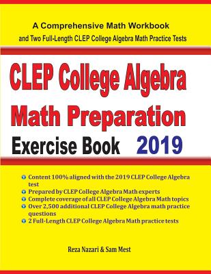 CLEP College Algebra Math Preparation Exercise Book: A Comprehensive Math Workbook and Two Full-Length CLEP College Algebra Math Practice Tests - Nazari, Reza, and Mest, Sam