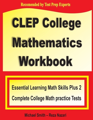 CLEP College Mathematics Workbook: Essential Learning Math Skills Plus Two College Math Practice Tests - Smith, Michael, and Nazari, Reza