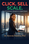 Click. Sell. Scale.: The Entrepreneur's Blueprint to Digital Empire