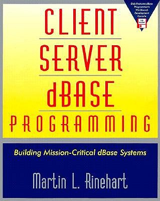 Client Server dBASE Programming: Building Mission-Critical dBASE Systems - Rinehart, Martin L.