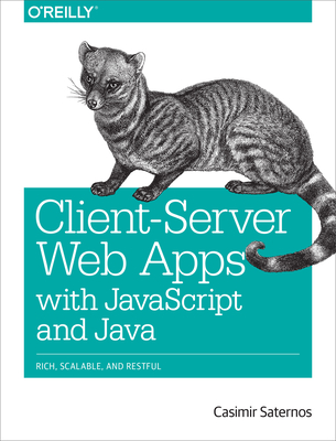 Client-Server Web Apps with JavaScript and Java: Rich, Scalable, and Restful - Saternos, Casimir
