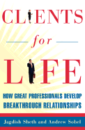 Clients for Life: How Great Professionals Develop Breakthrough Relationships - Sheth, Jagdish N, Professor, Ph.D., and Sobel, Andrew, and Sobel, Andrew C