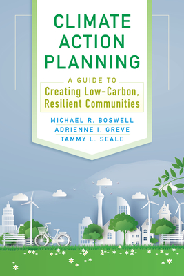 Climate Action Planning: A Guide to Creating Low-Carbon, Resilient Communities - Boswell, Michael R, and Greve, Adrienne I, and Seale, Tammy L, Ms.