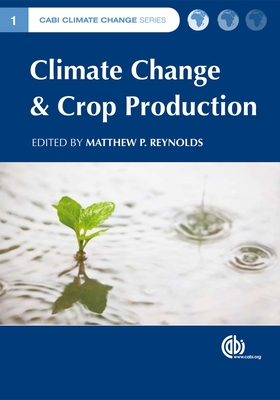 Climate Change and Crop Production - Reynolds, Matthew (Editor), and Barrett-Lennard, E (Contributions by), and Braun, H (Contributions by)