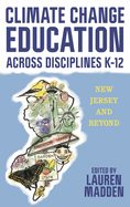 Climate Change Education Across Disciplines K-12: New Jersey and Beyond