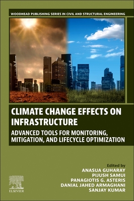 Climate Change Effects on Infrastructure: Advanced Tools for Monitoring, Mitigation, and Lifecycle Optimization - Guharay, Anasua (Editor), and Samui, Pijush (Editor), and Asteris, Panagiotis G (Editor)