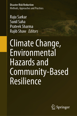 Climate Change, Environmental Hazards and Community-Based Resilience - Sarkar, Raju (Editor), and Saha, Sunil (Editor), and Sharma, Prateek (Editor)