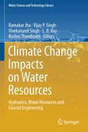 Climate Change Impacts on Water Resources: Hydraulics, Water Resources and Coastal Engineering