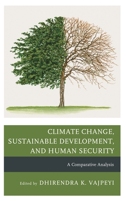 Climate Change, Sustainable Development, and Human Security: A Comparative Analysis - Vajpeyi, Dhirendra K. (Editor), and Bondes, Maria (Contributions by), and Buainain, Antonio  Marcio (Contributions by)