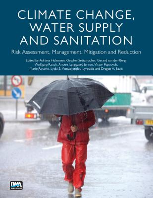 Climate Change, Water Supply and Sanitation: Risk Assessment, Management, Mitigation and Reduction - Hulsmann, Adriana (Editor), and Gr�tzmacher, Gesche (Editor), and Berg, Gerard van den (Editor)