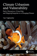 Climate Urbanism and Vulnerability: Public Perceptions, Urban Risk, and Mapping Inequities in a Changing Climate