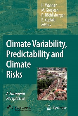 Climate Variability, Predictability and Climate Risks: A European Perspective - Wanner, Heinz (Editor), and Grosjean, Martin (Editor), and R�thlisberger, Regine (Editor)