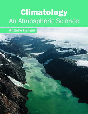 Climatology: An Atmospheric Science - Hyman, Andrew (Editor)