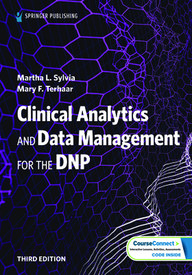 Clinical Analytics and Data Management for the DNP - Sylvia, Martha L, PhD, MBA, RN (Editor), and Terhaar, Mary F, PhD, RN, Faan (Editor)