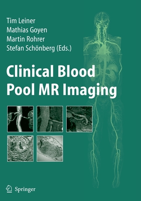 Clinical Blood Pool MR Imaging - Leiner, Tim (Editor), and Goyen, Mathias (Editor), and Rohrer, Martin (Editor)